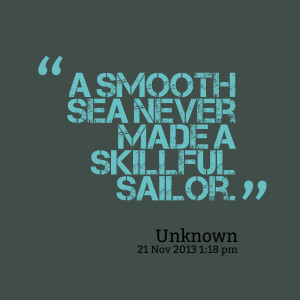 Smooth sea never produces skillful sailor. So don’t give up when you ...