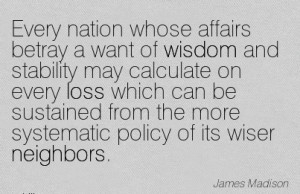 James Madison - Every Nation Whose Affairs Betray A Want Of Wisdom And ...