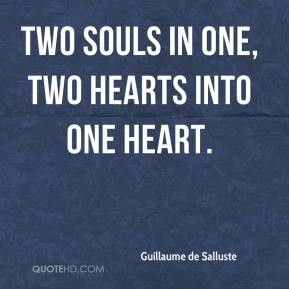 Two souls in one, two hearts into one heart. - Guillaume de Salluste