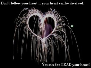 Lead your heart rather than follow it. Fireproof