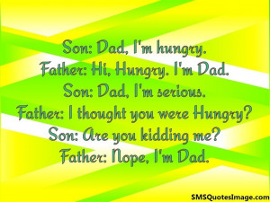 Son: Dad, I'm hungry.