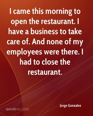 ... . And none of my employees were there. I had to close the restaurant