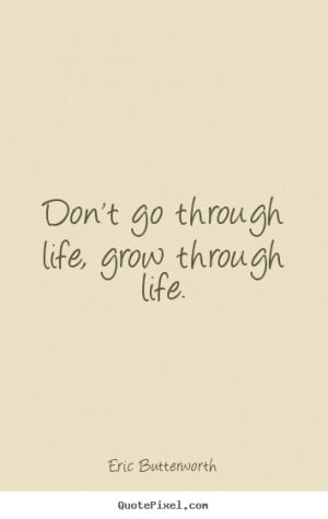 Life quote - Don't go through life, grow through life.