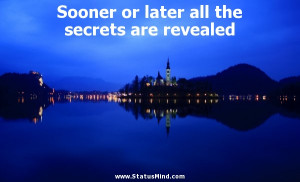 Sooner Or Later All The Secrets Are Revealed `