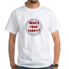 Whos Your Caddy White T-Shirt for