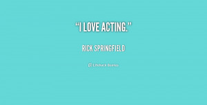 quote-Rick-Springfield-i-love-acting-2-170261.png