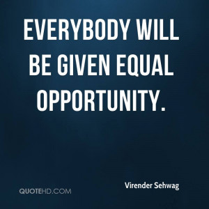 Everybody will be given equal opportunity.