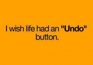 wish life had an undo button