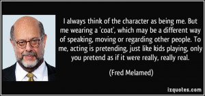 always think of the character as being me. But me wearing a 'coat ...