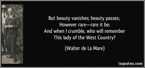 But beauty vanishes; beauty passes; However rare—rare it be; And ...