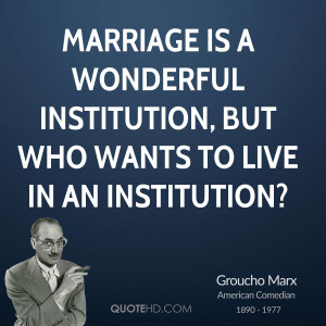 ... is a wonderful institution, but who wants to live in an institution