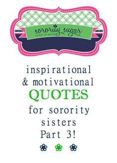 ... quotes. Part three of sorority sugar positive sisterhood motivations