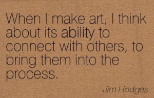 When I Make Art, I Think About Its Ability To Connect With Others, To ...