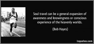 Soul travel can be a general expansion of awareness and knowingness or ...