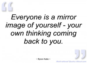 everyone is a mirror image of yourself - byron katie