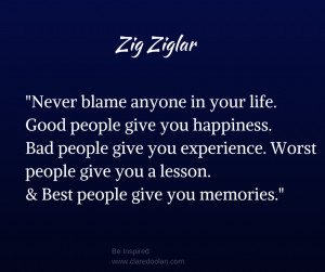 Never blame anyone in your life. Good people give you happiness ...