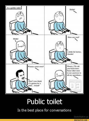 Public toiletIs the best place for conversationsDe motivation, us ...