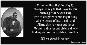 Damsel Dorothy! Dorothy Q.!Strange is the gift that I owe to you ...