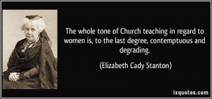 ... women is, to the last degree, contemptuous and degrading. - Elizabeth