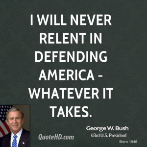 will never relent in defending America - whatever it takes.