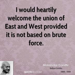 mohandas-gandhi-leader-i-would-heartily-welcome-the-union-of-east-and ...