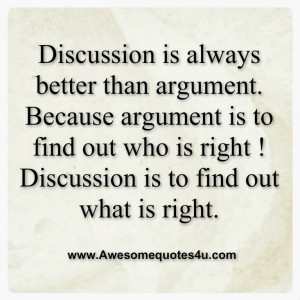 Discussion is always better than argument.