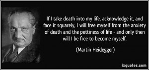 If I take death into my life, acknowledge it, and face it squarely, I ...