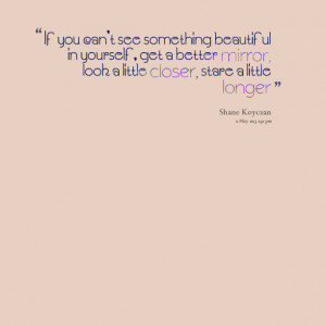 Quotes Picture: if you can't see something beautiful in yourself, get ...