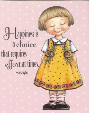 Mary Engelbreit Happiness is a choice that requires effort at all ...