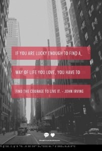 ... life you love. You have to find the courage to live it.