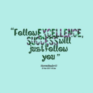 Quotes Picture: follow excellence, success will just follow you