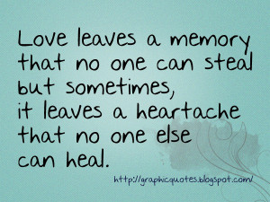 Love leaves a memory that no one can steal but sometimes, it leaves a ...
