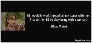 ... with men first so then I'd be okay being with a woman. - Dana Plato