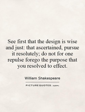 the design is wise and just: that ascertained, pursue it resolutely ...