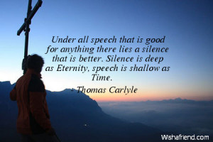 ... silence that is better. Silence is deep as Eternity, speech is shallow