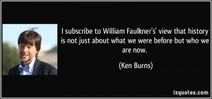 subscribe to William Faulkner's' view that history is not just about ...
