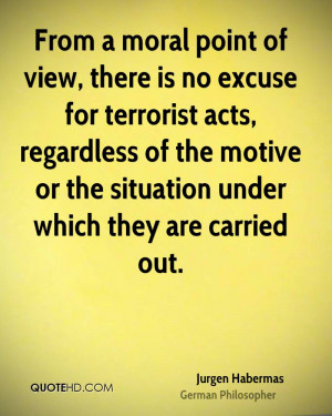 From a moral point of view, there is no excuse for terrorist acts ...