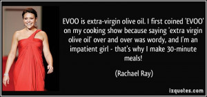 is extra-virgin olive oil. I first coined 'EVOO' on my cooking show ...