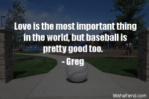 ... most important thing in the world, but baseball is pretty good too