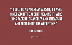 could do an American accent, if I were immersed in the accent ...