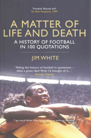and death a a history of football in 100 quotations a history of ...