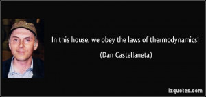 In this house, we obey the laws of thermodynamics! - Dan Castellaneta
