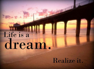 Life is a dream, realize it.'