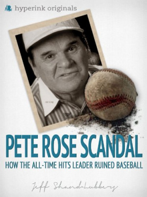 The Pete Rose Scandal: How the All-Time Hits Leader Ruined Baseball