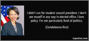 ... love policy. I'm not particularly fond of politics. - Condoleezza Rice