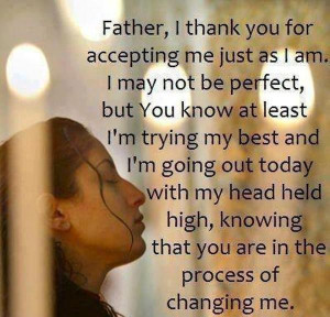 Father, I Thank You For Accepting Me Just As I Am. I May Not Be ...