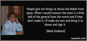 People give me things at shows-the Robot from Japan. What I would ...