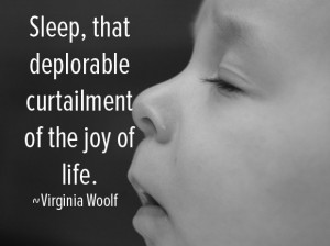 Sleep, that deplorable curtailment of the joy of life. Virginia Woolf