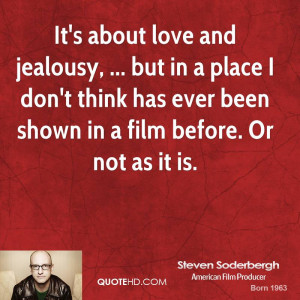 It's about love and jealousy, ... but in a place I don't think has ...