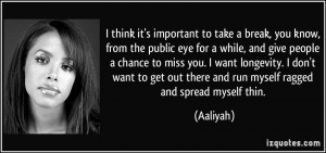 quotes and sayings. about Aaliyah Haughton to take a break, you know ...